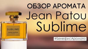 Обзор и отзывы о Jean Patou Sublime (Жан Пату Сублим) от Духи.рф | Бенефис аромата