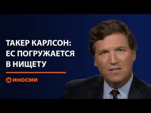 Такер Карлсон: Европа погружается в нищету. Виновата Украина