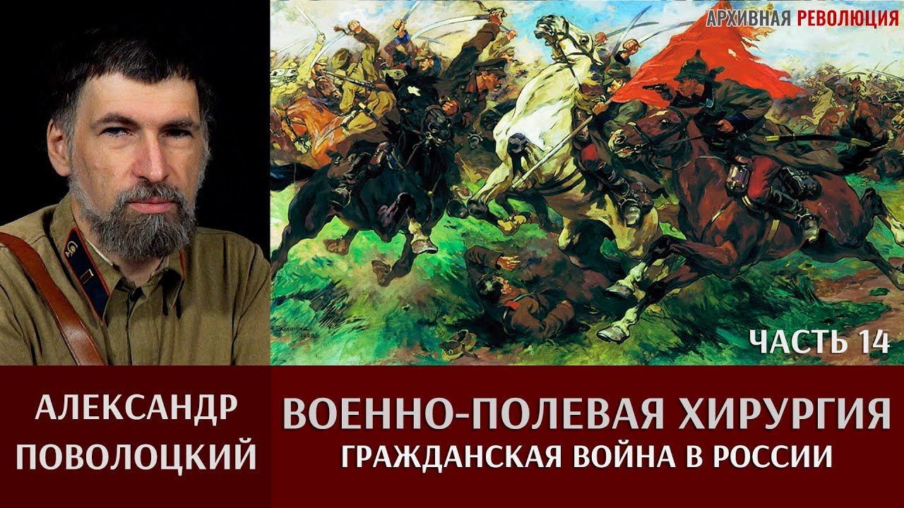 Александр Поволоцкий. Военно-полевая хирургия. Часть 14. Брат на брата. Гражданская война в России