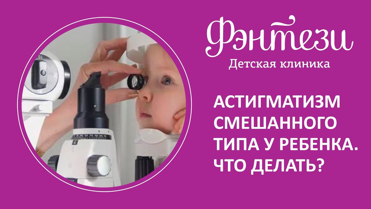 Астигматизм смешанного типа у ребенка. Что делать?
