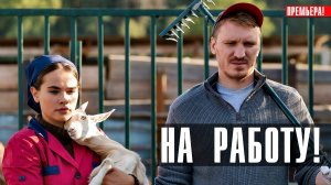 На Работу 1-12 серия сериал комедия ТНТ 2024