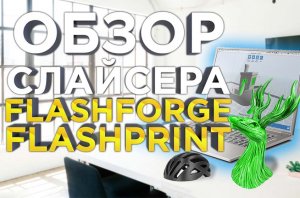 Программа для 3D печати FlashPrint. Что умеет слайсер для 3D принтера FlashForge Guider 3 Plus