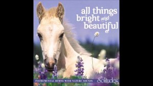 All Things Bright and Beautiful - Dan Gibson & Brad Rogers