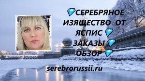 ?СЕРЕБРЯНОЕ ИЗЯЩЕСТВО  ОТ ЯСПИС?ЗАКАЗЫ?ОБЗОР?