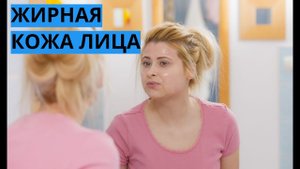Жирная кожа лица: уход за ней и лечение
