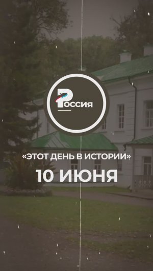 ▶️ Чем запомнилось 10 июня в истории России.