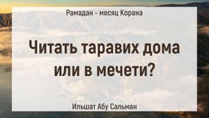 Читать таравих дома или в мечети? | Ильшат Абу Сальман | Ислам | Коран | Сунна