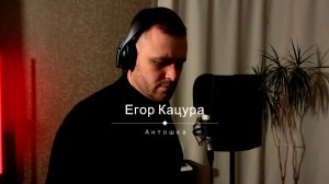 Егор Кацура - Антошка (кавер)