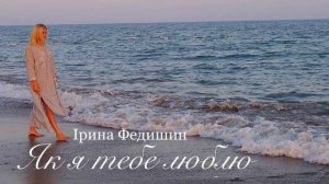 Ирина Федишин- Як я тебе люблю