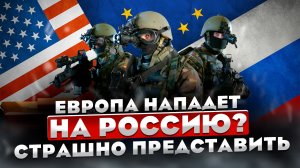 Европа всё равно нападёт на Россию. Разбираем причины, почему это непременно произойдёт