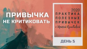 ПРИВЫЧКА НЕ КРИТИКОВАТЬ   Практика полезных привычек. Архив 2020 год