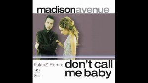 Madison Avenue - Don't Call Me Baby (KaktuZ RemiX)