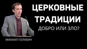 Церковные традиции добро или зло? М.Голубин МСЦ ЕХБ