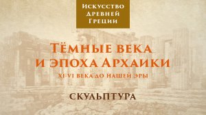 Тёмные века и эпоха архаики. Скульптура / Лекторий. Древняя Греция – 3