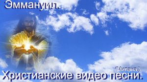 Эммануил.(Милана.)Христианские видео песни.