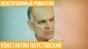 Константин Паустовский. Неисправимый романтик