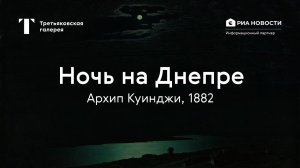 Архип Куинджи. Ночь на Днепре / История одного шедевра