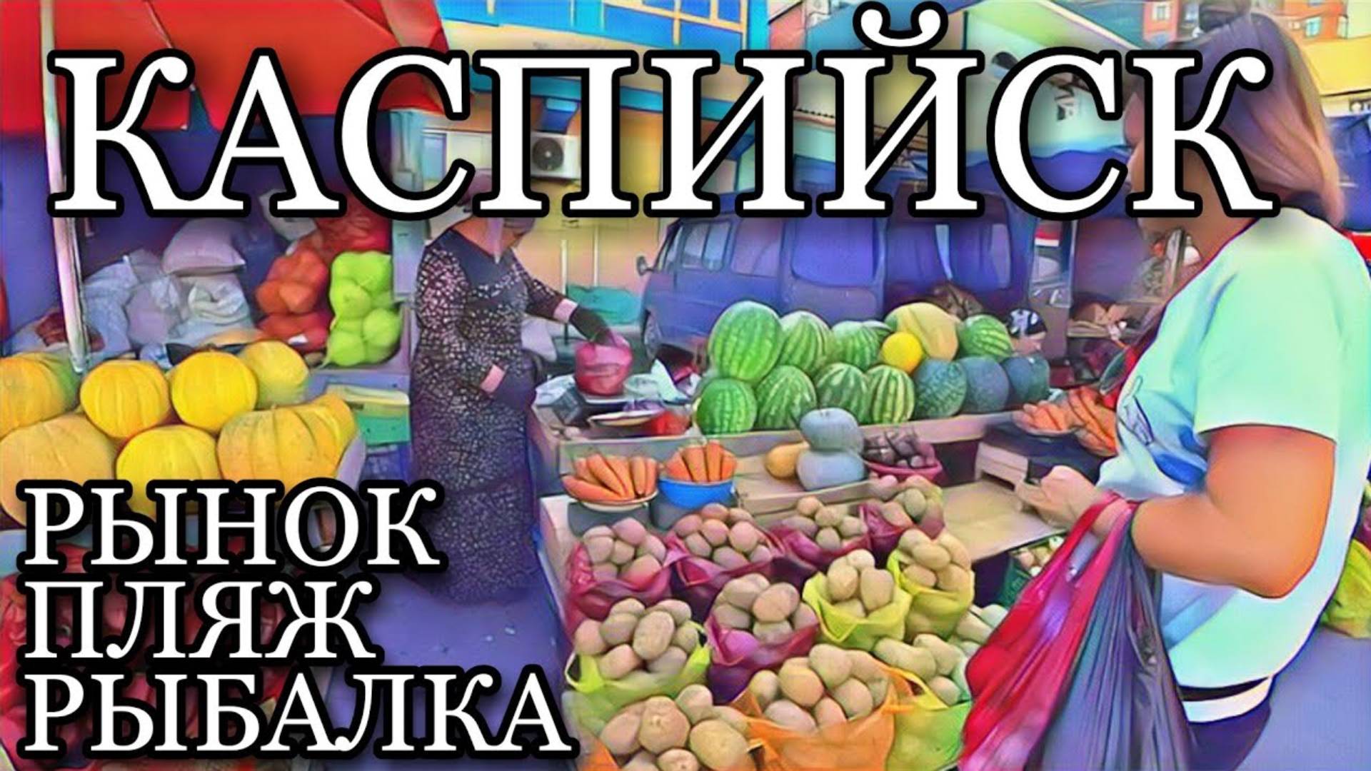 КАСПИЙСКИЙ РЫНОК / СУПЕР ПЛЯЖ / РЫБАЛКА НА МОРЕ / 2020