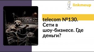 telecom №130. Сети в шоу-бизнесе. Где деньги?