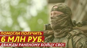 Помогли получить 6 млн рублей дважды раненому бойцу СВО!