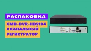 Распаковка гибридного 4 канального видеорегистратор CMD-DVR-HD5104