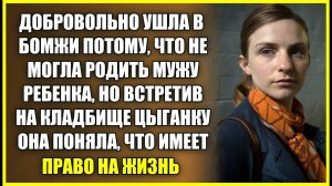 ДОБРОВОЛЬНО УШЛА В БОМЖИ потому, что не могла родить мужу ребенка, НО ВСТРЕТИЛА ЦЫГАНКУ НА КЛАДБИЩЕ