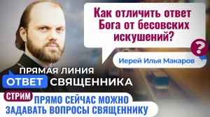 КАК ОТЛИЧИТЬ ОТВЕТ БОГА ОТ БЕСОВСКИХ ИСКУШЕНИЙ? ИЕРЕЙ ИЛЬЯ МАКАРОВ