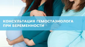 Гемостазиолог и беременность: кому, когда, зачем