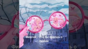 фиксай - что ты знаешь о любви