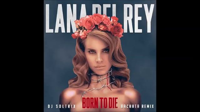Lana Del Rey - Born To Die (DJ Soltrix Bachata Remix)