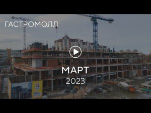 «Гастромолл»: ход строительства, март 2023 г.