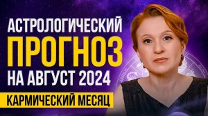 АСТРОЛОГИЧЕСКИЙ ПРОГНОЗ НА АВГУСТ 2024 г.