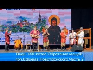 Веди.Часть 2 празднования 450-летия Обретения мощей прп.Ефрема Новоторжского