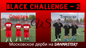 BLACK CHALLENGE №2| Московское дерби: СПАРТАК VS ТОРПЕДО| Who is the winner!?