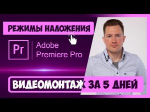 2.2 РЕЖИМЫ НАЛОЖЕНИЯ (BLENDING MODE) В PREMIERE PRO | КУРС ВИДЕОМОНТАЖА ЗА 5 ДНЕЙ