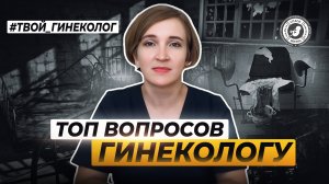 ● ТОП ВОПРОСОВ ГИНEКOЛОГУ! #ТВОЙ_ГИНЕКОЛОГ