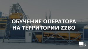 Обучение оператора бетонного завода на территории ZZBO