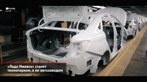 «Лада Ижевск» станет технопарком, а не автозаводом | Новости с колёс №2123