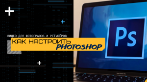 БЫСТРАЯ НАСТРОЙКА ФОТОШОПА ДЛЯ РЕТУШЁРА/ ФОТОГРАФА