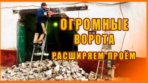 ОГРОМНЫЕ ВОРОТА. Расширение проёма