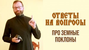Ответы на вопросы. Про земные поклоны.