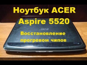 Ноутбук ACER Aspire 5520 (Восстановление работы путем прогрева чипов). ACER Aspire 5520 Notebook.