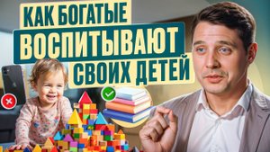 Как богатые люди воспитывают своих детей
