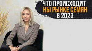 ОБЗОР СИТУАЦИИ НА РЫНКЕ СЕМЯН В РОССИИ В 2022 ГОДУ