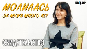 Молилась за мужа много лет | свидетельство Ася Фролова и Наталья Чернякова | Выбор (Студия РХР)