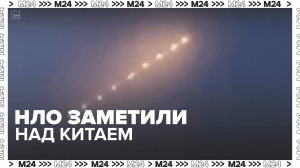 Над Китаем заметили НЛО – Москва 24