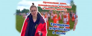 ТРОИЦКИЕ ХОРОВОДЫ. ОРЛОВСКИЙ СПИС.