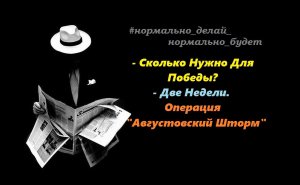 Сколько Нужно Для Победы? - Две Недели / Операция  Августовский Шторм