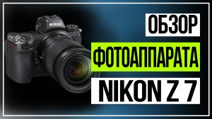 Обзор фотоаппарата Nikon Z 7