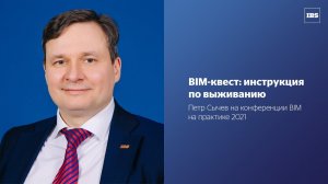 BIM-квест инструкция по выживанию. Петр Сычев на конференции «BIM на практике» 2021